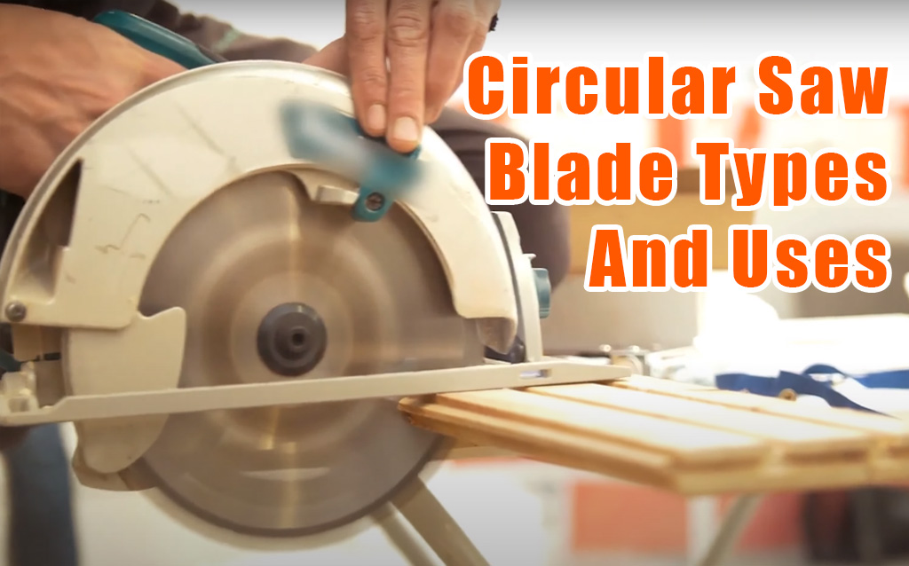 The Circular Saw Blade Types And Uses: An Overview